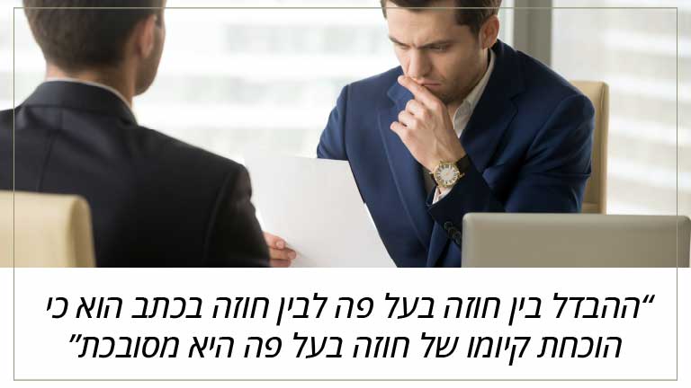 ההבדל בין חוזה בעל פה לבין חוזה בכתב הוא כי הוכחת קיומו של חוזה בעל פה היא מסובכת